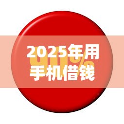 2025年用手机借钱利息高吗，罗列五个简单容易贷款app