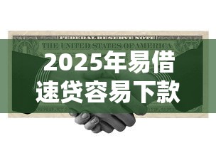 2025年易借速贷容易下款没？罗列5个2025逾期黑户能下款的口子