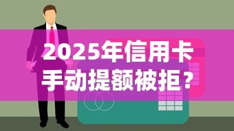 2025年信用卡手动提额被拒?推荐五个360借钱平台 2025年信用卡手动提额被拒?推荐五个360借钱平台
