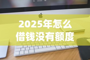2025年怎么借钱没有额度：梳理五个最新能下来钱的app