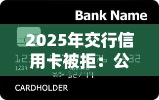 2025年交行信用卡被拒:公布五个网上贷款平台 2025年交行信用卡被拒:公布五个网上贷款平台