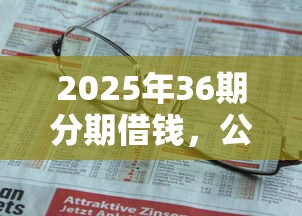 2025年36期分期借钱,公布五个不上征信的贷款平台 2025年36期分期借钱,公布五个不上征信的贷款平台