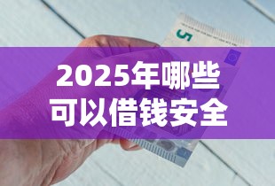 2025年哪些可以借钱安全:公布五个21岁不查征信的借款平台百分百通过 2025年哪些可以借钱安全:公布五个21岁不查征信的借款平台百分百通过
