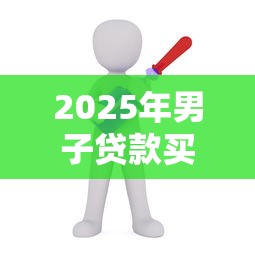 2025年男子贷款买房被拒一岁时：推荐五个微信借钱平台好