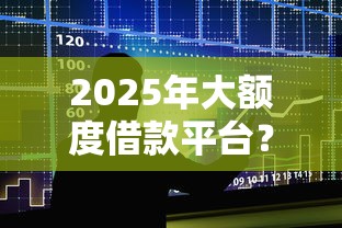 2025年大额度借款平台?整理五个手机小额黑户快速贷款口子 2025年大额度借款平台?整理五个手机小额黑户快速贷款口子