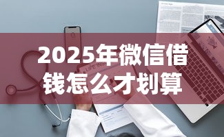2025年微信借钱怎么才划算呢，整理5个网贷投资平台