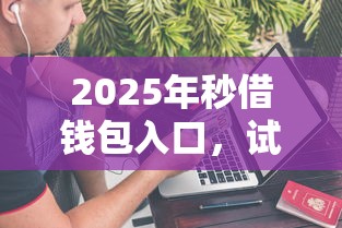2025年秒借钱包入口，试试这五个网贷平台借钱不上征信记录的
