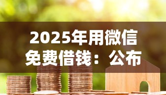2025年用微信免费借钱：公布五个借款平台贷款不看征信