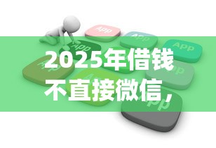 2025年借钱不直接微信，推荐五个无视黑白户秒下款app