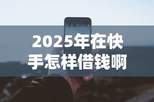 2025年在快手怎样借钱啊微信：看看这五个15天的口子