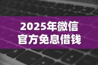 2025年微信官方免息借钱可靠吗？整理五个网黑逾期下款软件