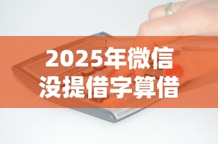 2025年微信没提借字算借钱吗:推荐5个容易下款的平台 2025年微信没提借字算借钱吗:推荐5个容易下款的平台