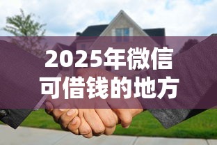 2025年微信可借钱的地方？推荐5个最容易贷款的平台