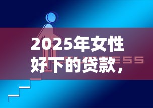 2025年女性好下的贷款,分享5个网上贷款平台 2025年女性好下的贷款,分享5个网上贷款平台
