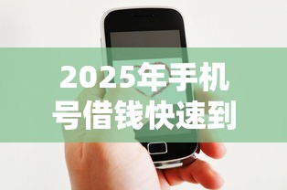 2025年手机号借钱快速到账微信,梳理5个平台好借钱 2025年手机号借钱快速到账微信,梳理5个平台好借钱
