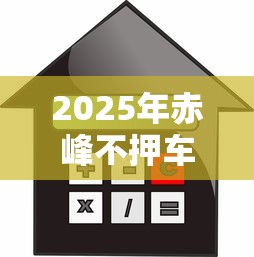 2025年赤峰不押车借钱:公布5个贷款平台靠谱利息低 2025年赤峰不押车借钱:公布5个贷款平台靠谱利息低