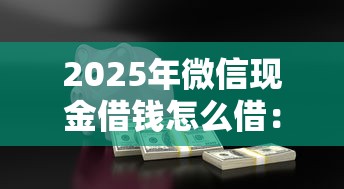 2025年微信现金借钱怎么借:整合五个网贷平台可以贷款 2025年微信现金借钱怎么借:整合五个网贷平台可以贷款