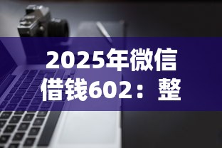 2025年微信借钱602:整合五个逾期太多仍可下款的软件 2025年微信借钱602:整合五个逾期太多仍可下款的软件