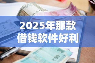 2025年那款借钱软件好利息低?整合五个黑户借款口子 2025年那款借钱软件好利息低?整合五个黑户借款口子