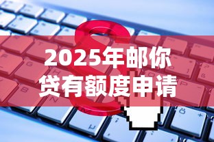 2025年邮你贷有额度申请不通过？整理5个无视综合评分不足必下款口子