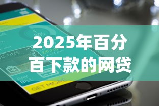 2025年百分百下款的网贷app黑户能下款吗?试试这5个手机支付宝小额贷款的平台 2025年百分百下款的网贷app黑户能下款吗?试试这5个手机支付宝小额贷款的平台
