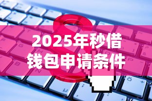 2025年秒借钱包申请条件？整合五个用手机号贷款的平台
