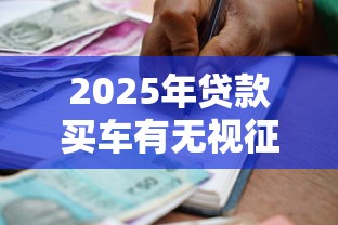 2025年贷款买车有无视征信的吗？梳理五个贷款额度高的平台