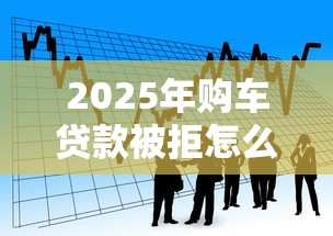 2025年购车贷款被拒怎么处理？罗列5个当前有逾期可以在借款平台借钱