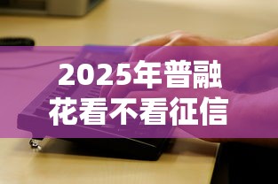 2025年普融花看不看征信,整合5个微信公众号黑启平台还可以贷款 2025年普融花看不看征信,整合5个微信公众号黑启平台还可以贷款