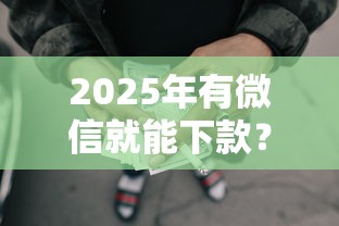 2025年有微信就能下款?分享5个失信被执行人网贷口子 2025年有微信就能下款?分享5个失信被执行人网贷口子
