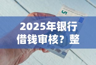 2025年银行借钱审核?整合5个七天贷款平台 2025年银行借钱审核?整合5个七天贷款平台