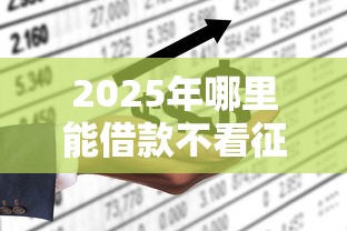 2025年哪里能借款不看征信:公布5个平台黑户可以下款的那种 2025年哪里能借款不看征信:公布5个平台黑户可以下款的那种
