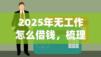 2025年无工作怎么借钱，梳理5个贷款平台大全