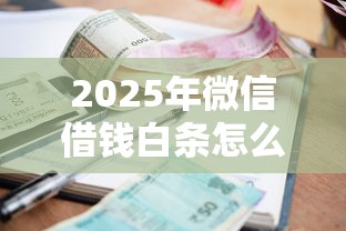 2025年微信借钱白条怎么还:罗列5个容易下款的小额贷款平台 2025年微信借钱白条怎么还:罗列5个容易下款的小额贷款平台