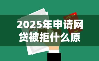 2025年申请网贷被拒什么原因?分享五个比较靠谱的借钱平台 2025年申请网贷被拒什么原因?分享五个比较靠谱的借钱平台