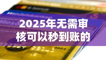 2025年无需审核可以秒到账的贷款,整理5个负债平台可以借钱 2025年无需审核可以秒到账的贷款,整理5个负债平台可以借钱