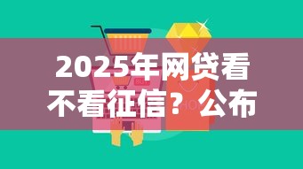 2025年网贷看不看征信?公布5个2025不查征信大数据百分百下款的平台 2025年网贷看不看征信?公布5个2025不查征信大数据百分百下款的平台