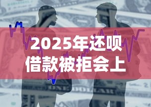 2025年还呗借款被拒会上征信吗:公布5个贷款不看信用的借钱软件 2025年还呗借款被拒会上征信吗:公布5个贷款不看信用的借钱软件