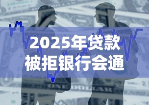 2025年贷款被拒银行会通知吗?梳理五个贷款通过高的软件 2025年贷款被拒银行会通知吗?梳理五个贷款通过高的软件