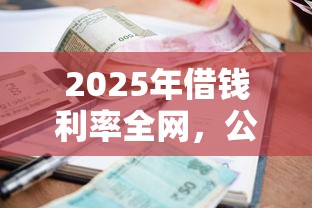 2025年借钱利率全网,公布五个16岁小额贷款平台 2025年借钱利率全网,公布五个16岁小额贷款平台
