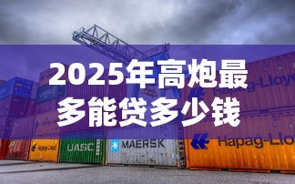2025年高炮最多能贷多少钱?整理五个网贷都被拒绝了还有什么口子 2025年高炮最多能贷多少钱?整理五个网贷都被拒绝了还有什么口子