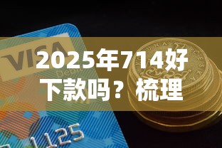 2025年714好下款吗?梳理5个夜间能秒过下款的口子 2025年714好下款吗?梳理5个夜间能秒过下款的口子
