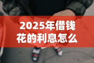 2025年借钱花的利息怎么算,整合五个网贷全拒了还能撸的口子 2025年借钱花的利息怎么算,整合五个网贷全拒了还能撸的口子