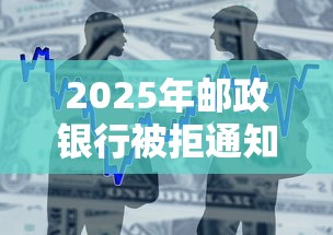 2025年邮政银行被拒通知不?整合五个贷款平台不用人脸识别 2025年邮政银行被拒通知不?整合五个贷款平台不用人脸识别