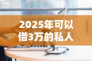 2025年可以借3万的私人?试试这5个网上小额贷款平台好 2025年可以借3万的私人?试试这5个网上小额贷款平台好
