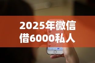 2025年微信借6000私人:推荐5个贷款平台好下款 2025年微信借6000私人:推荐5个贷款平台好下款