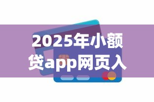 2025年小额贷app网页入口在哪里:公布5个平台贷款利息最低 2025年小额贷app网页入口在哪里:公布5个平台贷款利息最低