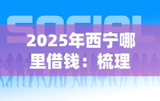 2025年西宁哪里借钱:梳理五个平台借钱好借 2025年西宁哪里借钱:梳理五个平台借钱好借
