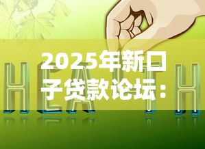 2025年新口子贷款论坛:公布5个平台贷款好通过 2025年新口子贷款论坛:公布5个平台贷款好通过