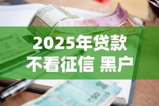 2025年贷款不看征信 黑户?公布五个借款平台利息最低最正规放款最快 2025年贷款不看征信 黑户?公布五个借款平台利息最低最正规放款最快